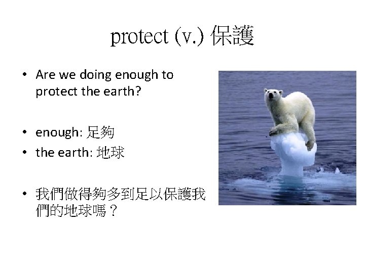 protect (v. ) 保護 • Are we doing enough to protect the earth? •