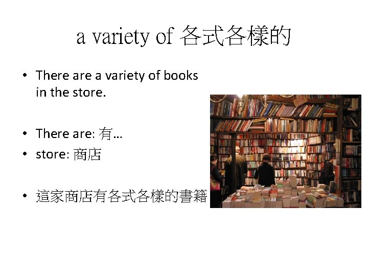 a variety of 各式各樣的 • There a variety of books in the store. •