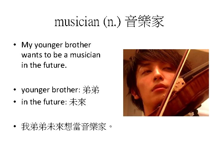 musician (n. ) 音樂家 • My younger brother wants to be a musician in