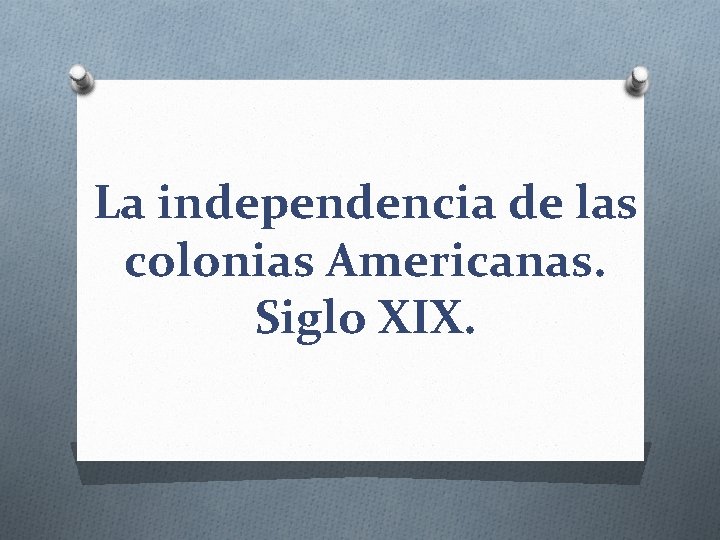 La independencia de las colonias Americanas. Siglo XIX. 