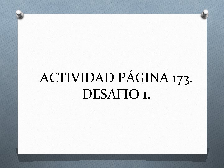ACTIVIDAD PÁGINA 173. DESAFIO 1. 