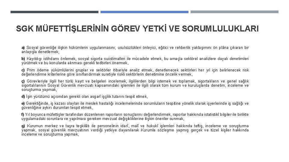 SGK MÜFETTİŞLERİNİN GÖREV YETKİ VE SORUMLULUKLARI a) Sosyal güvenliğe ilişkin hükümlerin uygulanmasını; usulsüzlükleri önleyici,