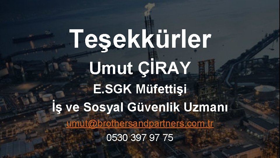 Teşekkürler Umut ÇİRAY E. SGK Müfettişi İş ve Sosyal Güvenlik Uzmanı umut@brothersandpartners. com. tr