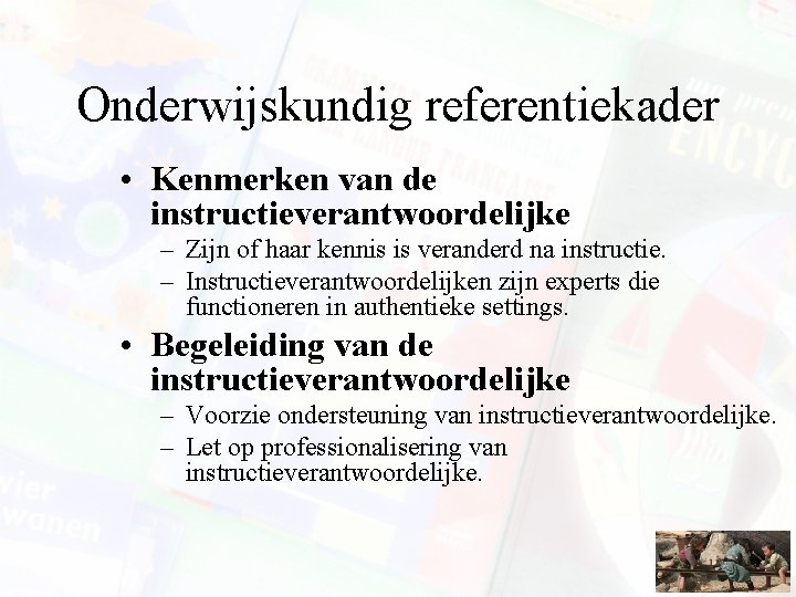 Onderwijskundig referentiekader • Kenmerken van de instructieverantwoordelijke – Zijn of haar kennis is veranderd Onderwijskundig referentiekader • Kenmerken van de instructieverantwoordelijke – Zijn of haar kennis is veranderd