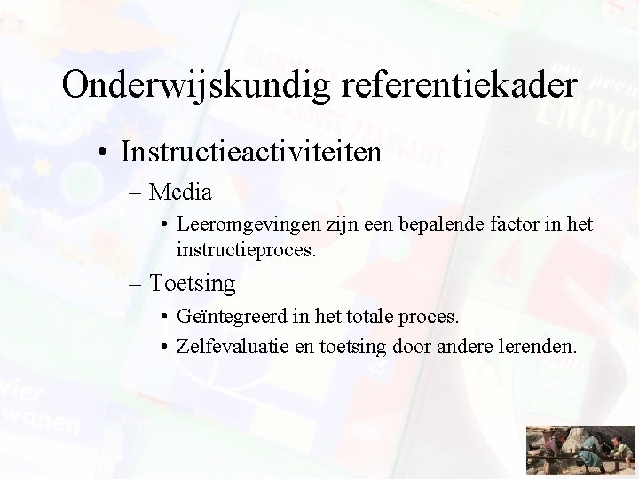 Onderwijskundig referentiekader • Instructieactiviteiten – Media • Leeromgevingen zijn een bepalende factor in het Onderwijskundig referentiekader • Instructieactiviteiten – Media • Leeromgevingen zijn een bepalende factor in het