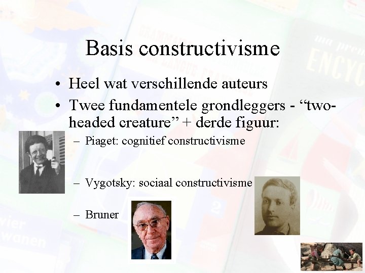 Basis constructivisme • Heel wat verschillende auteurs • Twee fundamentele grondleggers - “twoheaded creature”