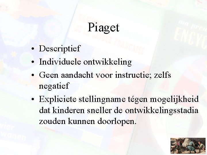 Piaget • Descriptief • Individuele ontwikkeling • Geen aandacht voor instructie; zelfs negatief •