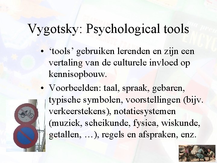 Vygotsky: Psychological tools • ‘tools’ gebruiken lerenden en zijn een vertaling van de culturele