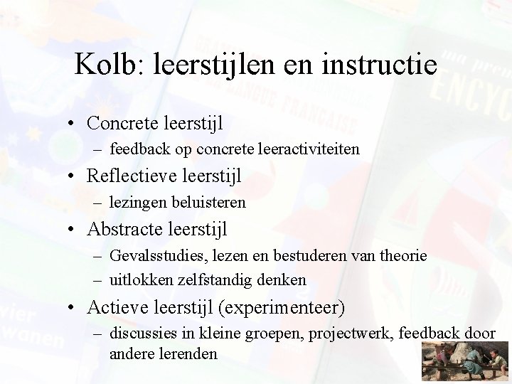 Kolb: leerstijlen en instructie • Concrete leerstijl – feedback op concrete leeractiviteiten • Reflectieve Kolb: leerstijlen en instructie • Concrete leerstijl – feedback op concrete leeractiviteiten • Reflectieve
