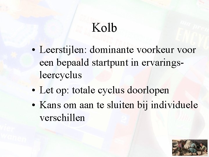 Kolb • Leerstijlen: dominante voorkeur voor een bepaald startpunt in ervaringsleercyclus • Let op: