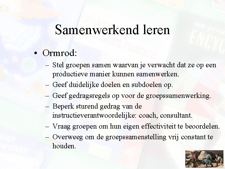 Samenwerkend leren • Ormrod: – Stel groepen samen waarvan je verwacht dat ze op