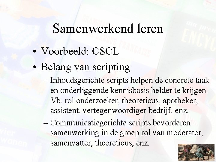 Samenwerkend leren • Voorbeeld: CSCL • Belang van scripting – Inhoudsgerichte scripts helpen de Samenwerkend leren • Voorbeeld: CSCL • Belang van scripting – Inhoudsgerichte scripts helpen de