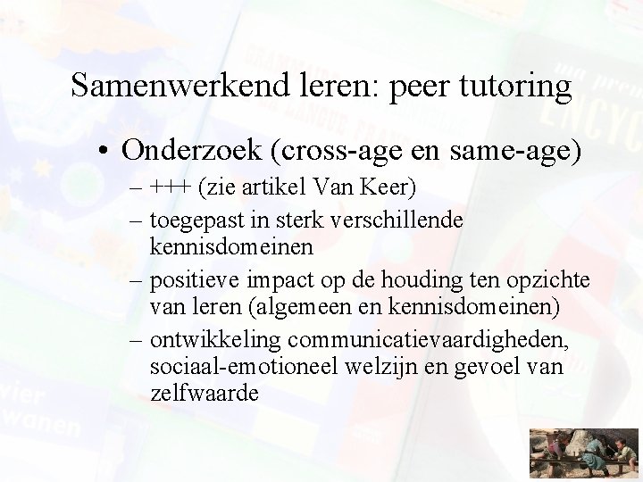 Samenwerkend leren: peer tutoring • Onderzoek (cross-age en same-age) – +++ (zie artikel Van Samenwerkend leren: peer tutoring • Onderzoek (cross-age en same-age) – +++ (zie artikel Van