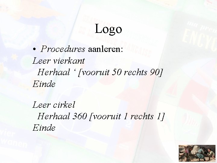 Logo • Procedures aanleren: Leer vierkant Herhaal ‘ [vooruit 50 rechts 90] Einde Leer