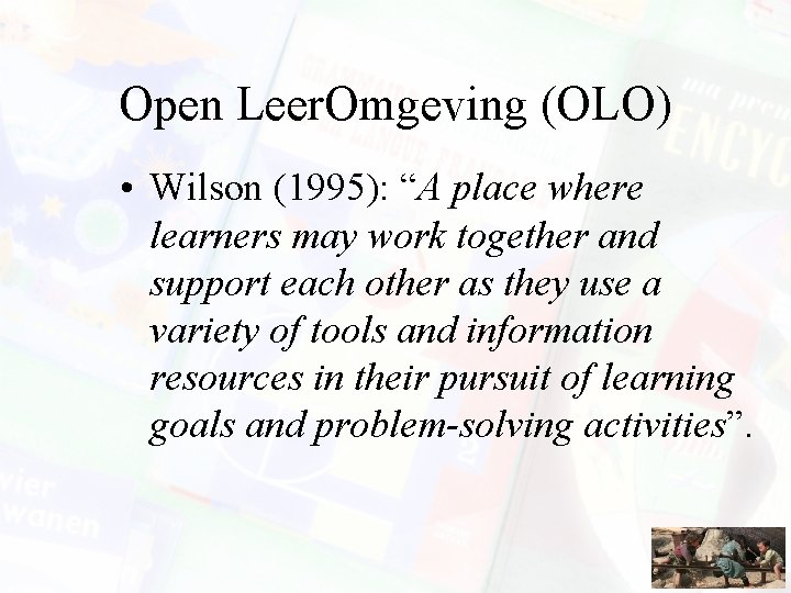 Open Leer. Omgeving (OLO) • Wilson (1995): “A place where learners may work together