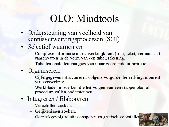 OLO: Mindtools • Ondersteuning van veelheid van kennisverwervingsprocessen (SOI) • Selectief waarnemen – Complexe