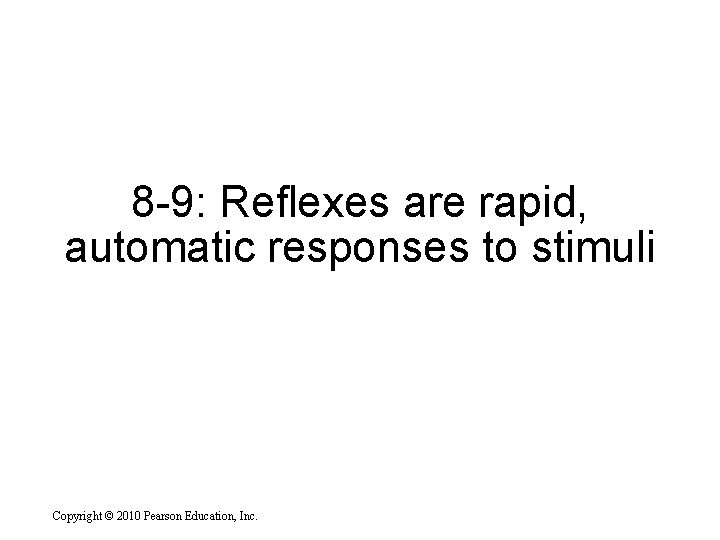 8 -9: Reflexes are rapid, automatic responses to stimuli Copyright © 2010 Pearson Education,