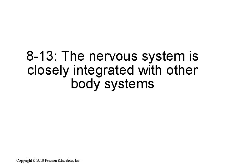 8 -13: The nervous system is closely integrated with other body systems Copyright ©