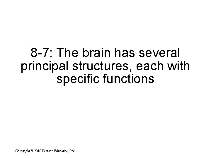 8 -7: The brain has several principal structures, each with specific functions Copyright ©