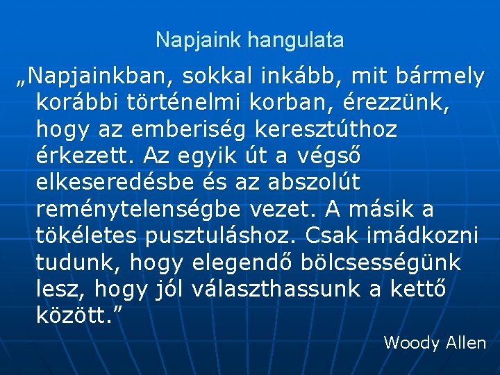 Napjaink hangulata „Napjainkban, sokkal inkább, mit bármely korábbi történelmi korban, érezzünk, hogy az emberiség