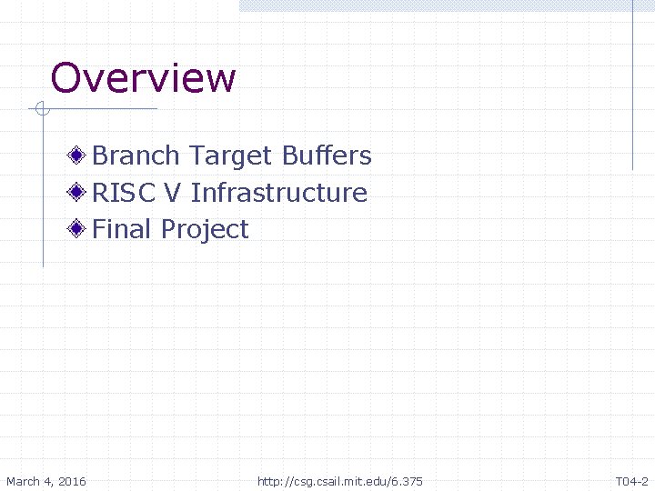 Overview Branch Target Buffers RISC V Infrastructure Final Project March 4, 2016 http: //csg.