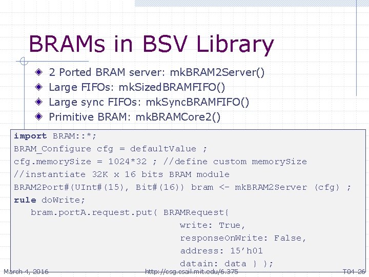 BRAMs in BSV Library 2 Ported BRAM server: mk. BRAM 2 Server() Large FIFOs: