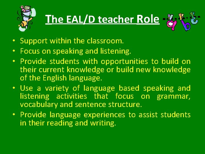 The EAL/D teacher Role • Support within the classroom. • Focus on speaking and