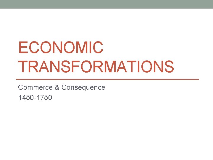 ECONOMIC TRANSFORMATIONS Commerce & Consequence 1450 -1750 