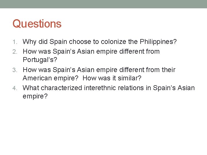 Questions 1. Why did Spain choose to colonize the Philippines? 2. How was Spain’s