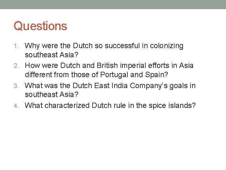 Questions 1. Why were the Dutch so successful in colonizing southeast Asia? 2. How
