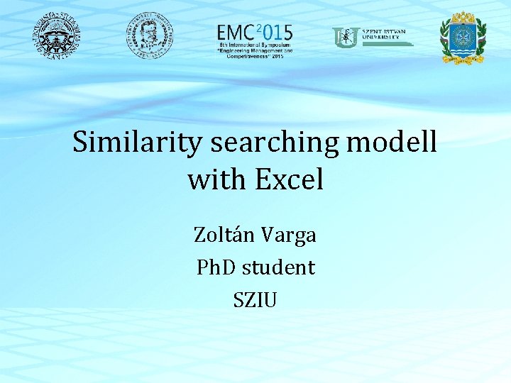 Similarity searching modell with Excel Zoltán Varga Ph. D student SZIU 