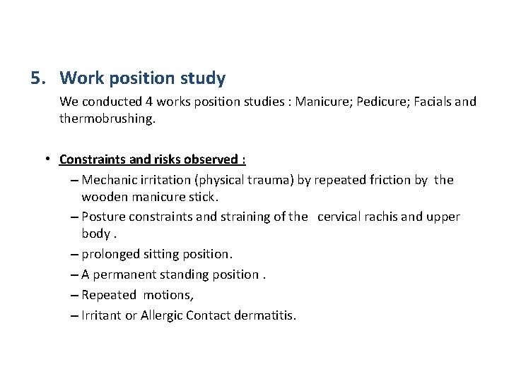 5. Work position study We conducted 4 works position studies : Manicure; Pedicure; Facials
