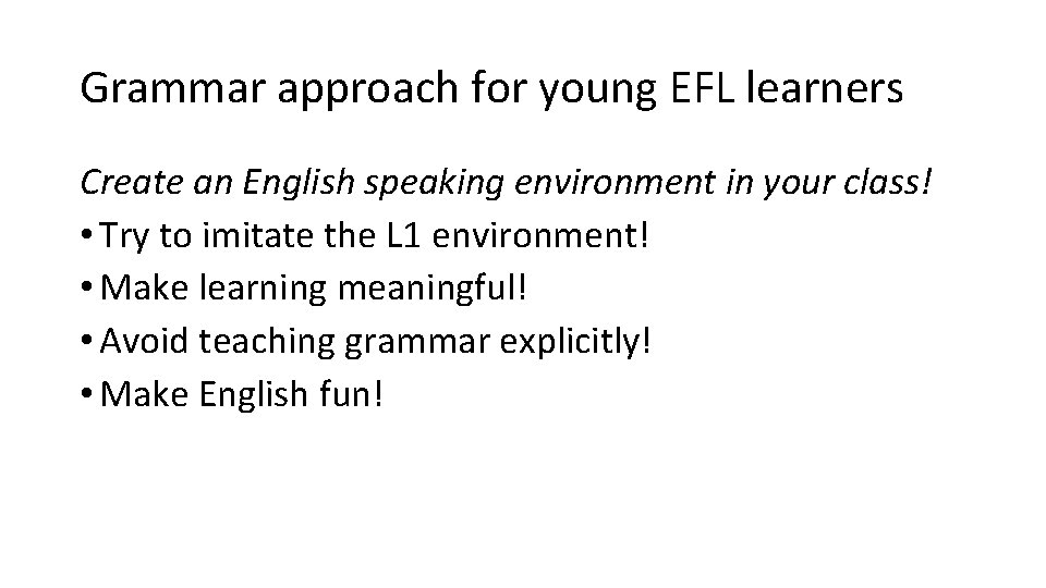 Grammar approach for young EFL learners Create an English speaking environment in your class!