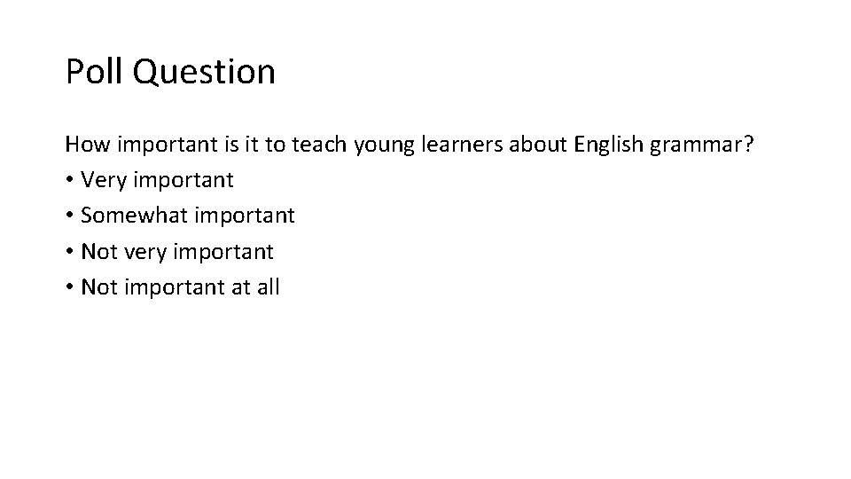 Poll Question How important is it to teach young learners about English grammar? •