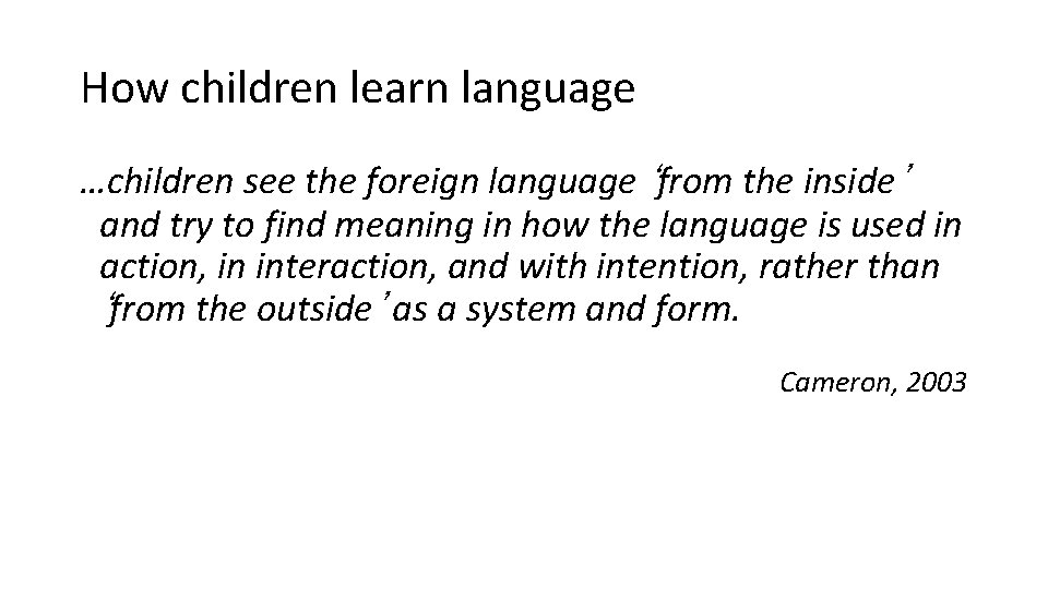 How children learn language …children see the foreign language ‘from the inside’ and try