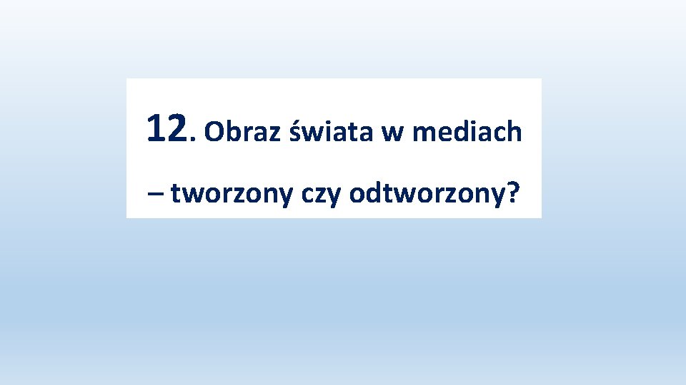 12. Obraz świata w mediach – tworzony czy odtworzony? 