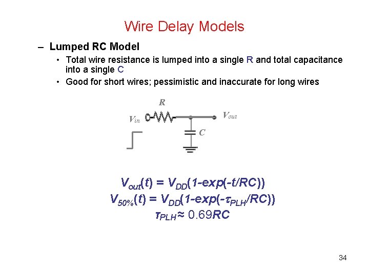 Wire Delay Models – Lumped RC Model • Total wire resistance is lumped into