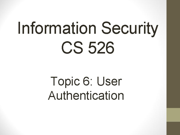 Information Security CS 526 Topic 6: User Authentication 
