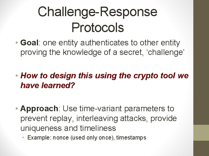 Challenge-Response Protocols • Goal: one entity authenticates to other entity proving the knowledge of