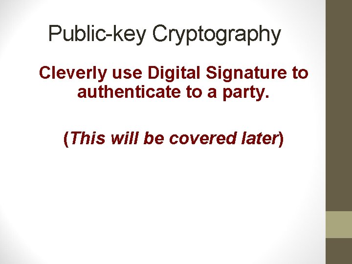 Public-key Cryptography Cleverly use Digital Signature to authenticate to a party. (This will be