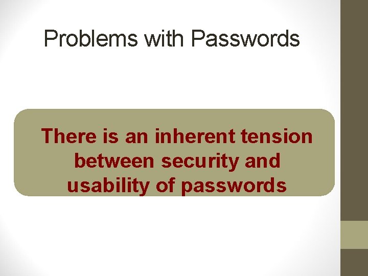 Problems with Passwords There is an inherent tension between security and usability of passwords