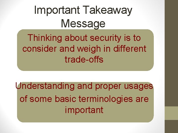 Important Takeaway Message Thinking about security is to consider and weigh in different trade-offs