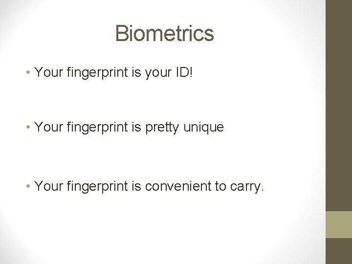 Biometrics • Your fingerprint is your ID! • Your fingerprint is pretty unique •