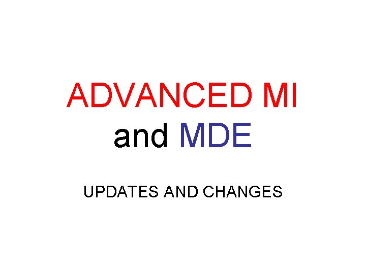 ADVANCED MI and MDE UPDATES AND CHANGES 