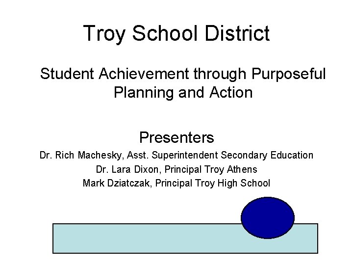 Troy School District Student Achievement through Purposeful Planning and Action Presenters Dr. Rich Machesky,