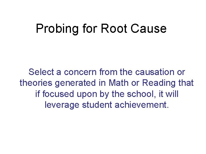 Probing for Root Cause Select a concern from the causation or theories generated in