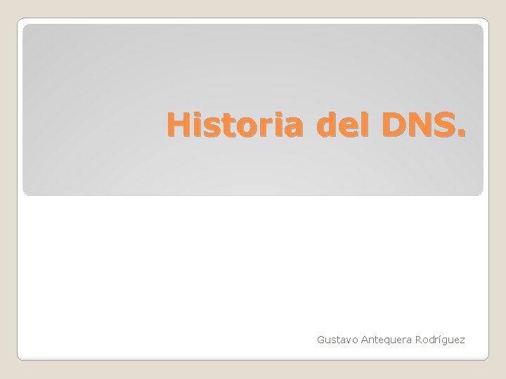 Historia del DNS. Gustavo Antequera Rodríguez 