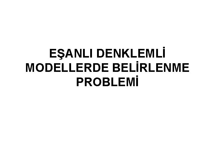 EŞANLI DENKLEMLİ MODELLERDE BELİRLENME PROBLEMİ 