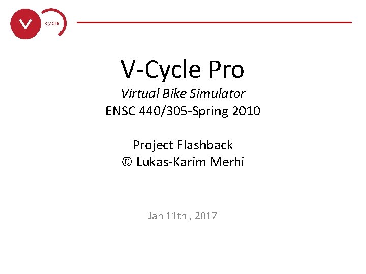 ______________ V-Cycle Pro Virtual Bike Simulator ENSC 440/305 -Spring 2010 Project Flashback © Lukas-Karim