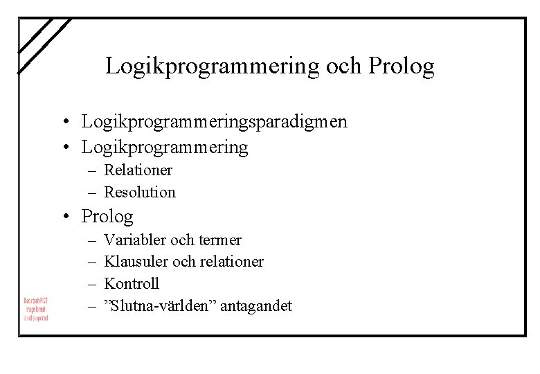 Logikprogrammering och Prolog • Logikprogrammeringsparadigmen • Logikprogrammering – Relationer – Resolution • Prolog –